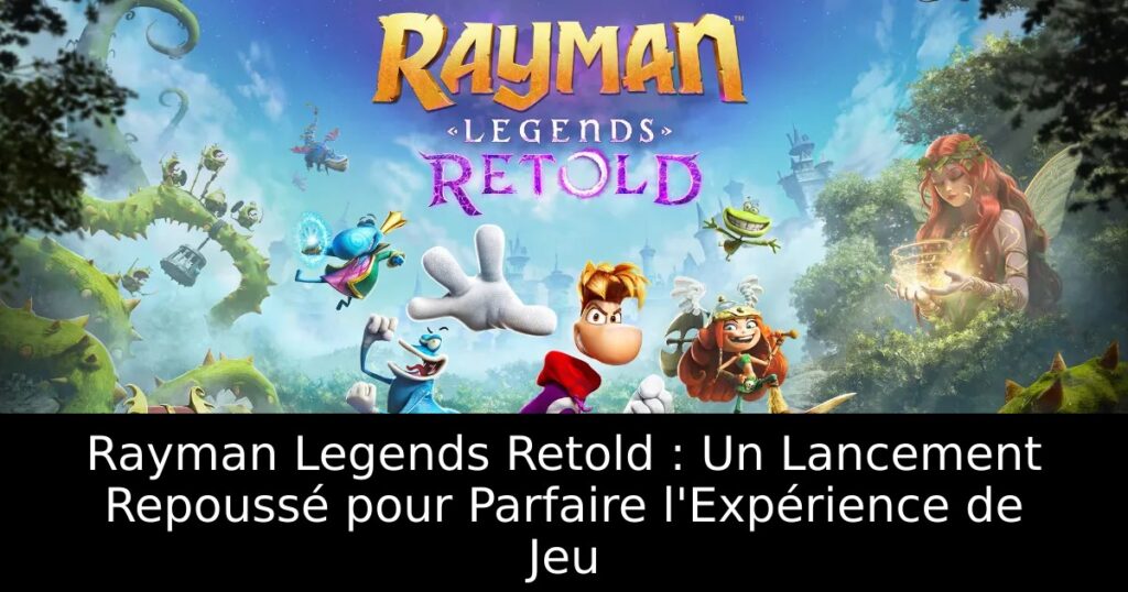Rayman Legends Retold : Un Lancement Repoussé pour Parfaire l&rsquo;Expérience de Jeu