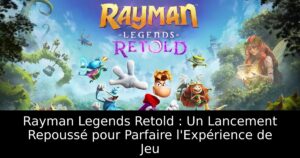 Rayman Legends Retold : Un Lancement Repoussé pour Parfaire l&rsquo;Expérience de Jeu