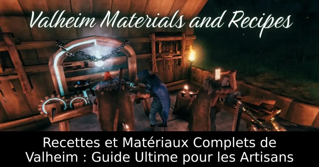Recettes et Matériaux Complets de Valheim : Guide Ultime pour les Artisans