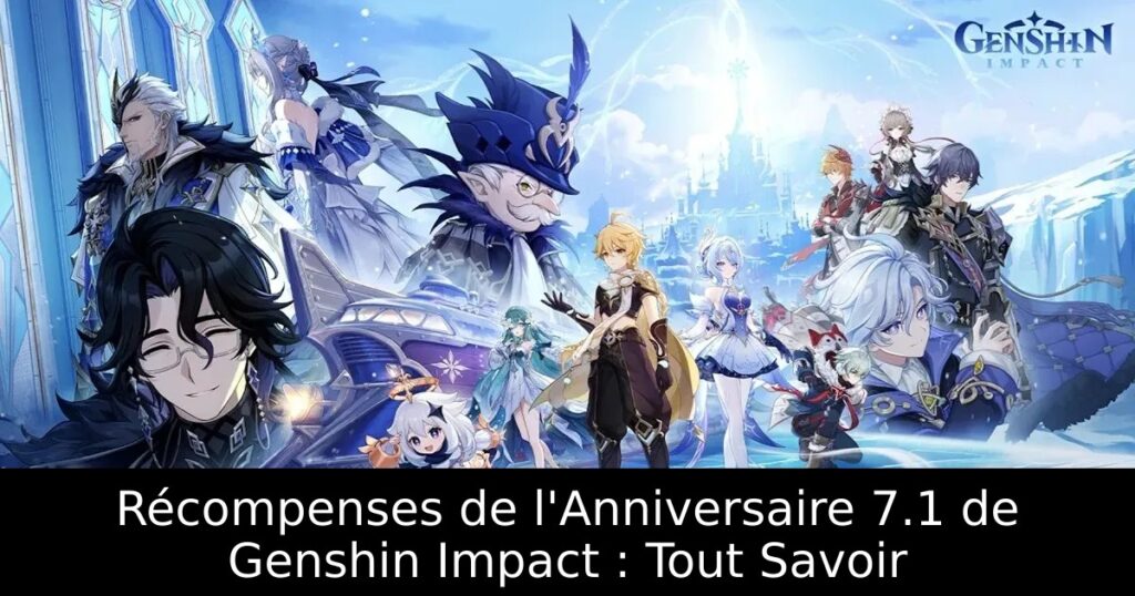 Récompenses de l&rsquo;Anniversaire 7.1 de Genshin Impact : Tout Savoir