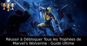 Réussir à Débloquer Tous les Trophées de Marvel&rsquo;s Wolverine : Guide Ultime