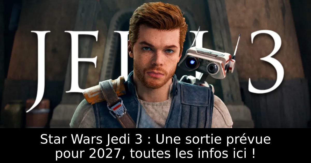 Star Wars Jedi 3 : Une sortie prévue pour 2027, toutes les infos ici !
