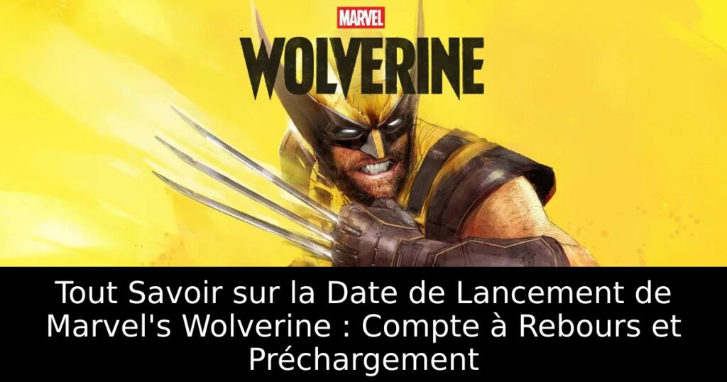 Tout Savoir sur la Date de Lancement de Marvel&rsquo;s Wolverine : Compte à Rebours et Préchargement