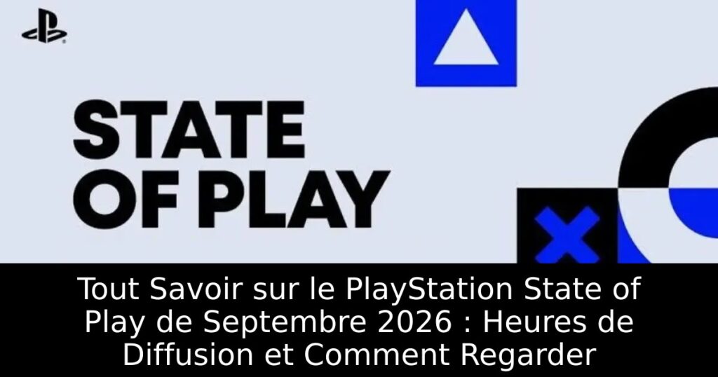 Tout Savoir sur le PlayStation State of Play de Septembre 2026 : Heures de Diffusion et Comment Regarder