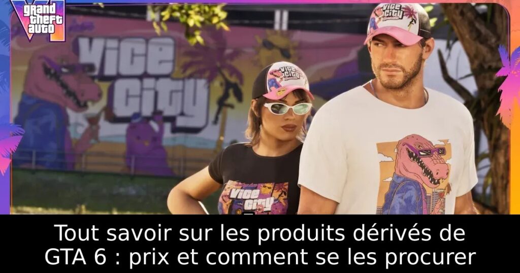 Tout savoir sur les produits dérivés de GTA 6 : prix et comment se les procurer