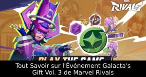Tout Savoir sur l&rsquo;Événement Galacta&rsquo;s Gift Vol. 3 de Marvel Rivals