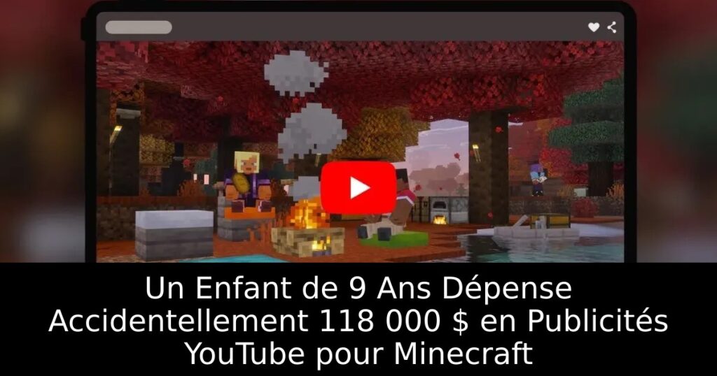 Un Enfant de 9 Ans Dépense Accidentellement 118 000 $ en Publicités YouTube pour Minecraft