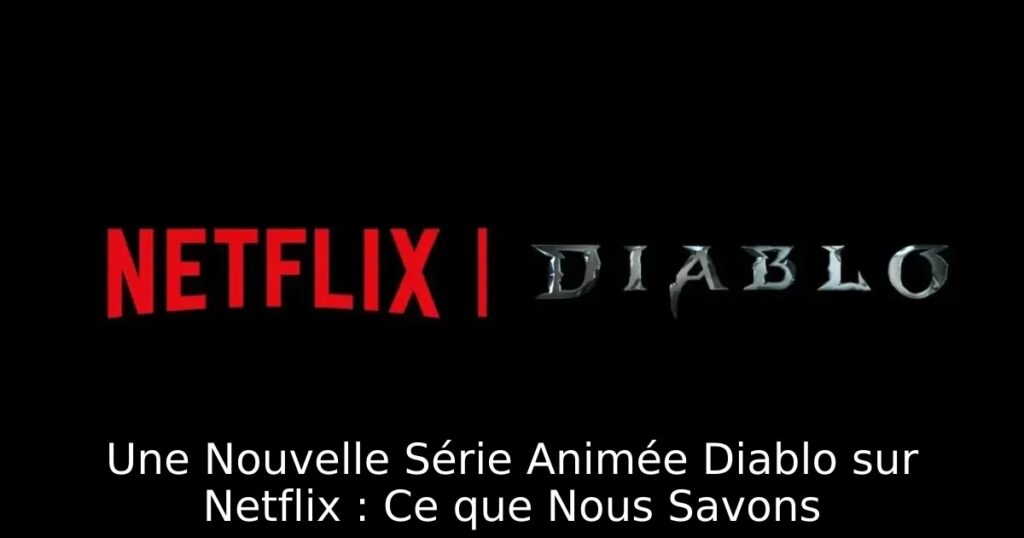 Une Nouvelle Série Animée Diablo sur Netflix : Ce que Nous Savons