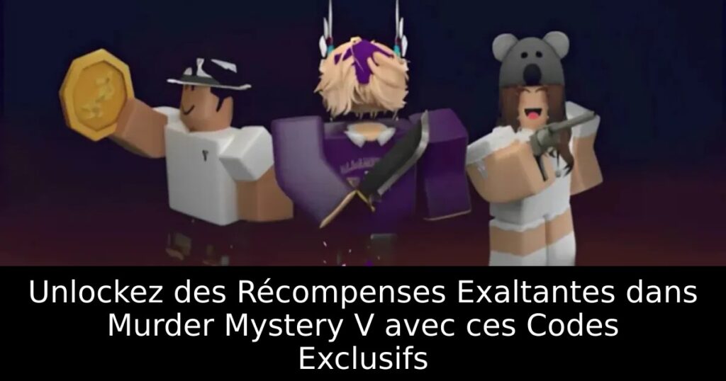 Unlockez des Récompenses Exaltantes dans Murder Mystery V avec ces Codes Exclusifs