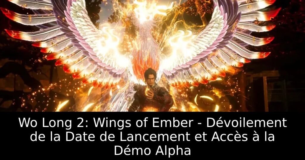 Wo Long 2: Wings of Ember – Dévoilement de la Date de Lancement et Accès à la Démo Alpha