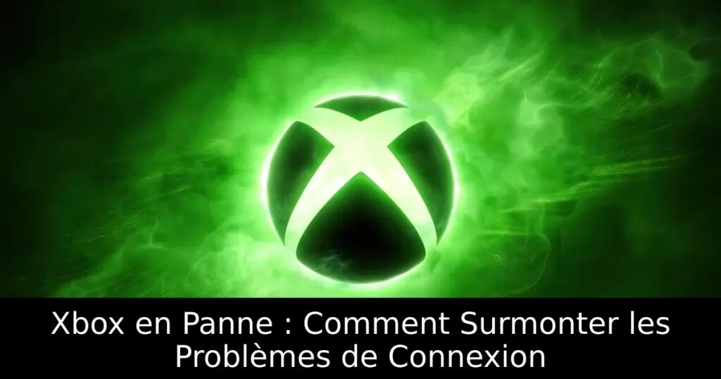 Xbox en Panne : Comment Surmonter les Problèmes de Connexion