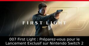 007 First Light : Préparez-vous pour le Lancement Exclusif sur Nintendo Switch 2
