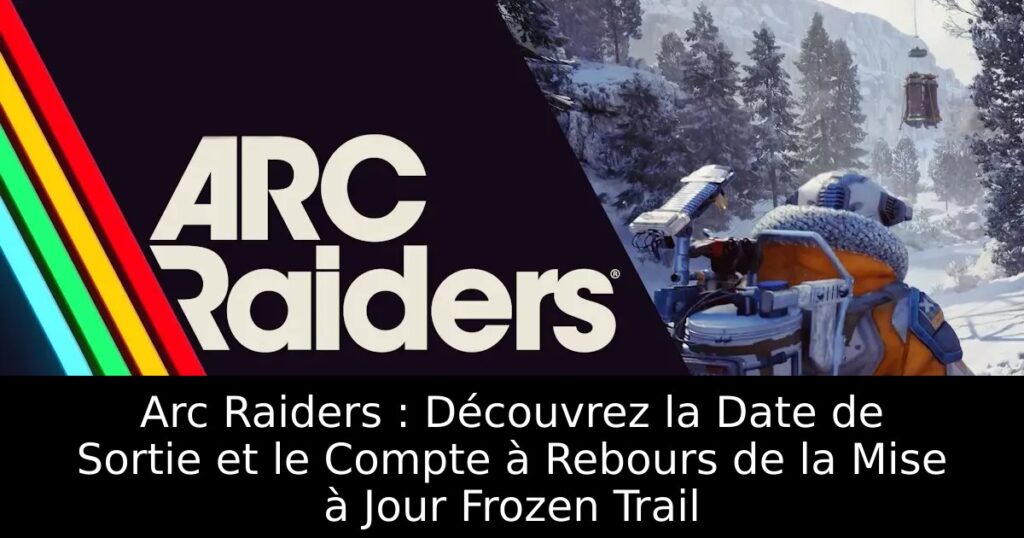 Arc Raiders : Découvrez la Date de Sortie et le Compte à Rebours de la Mise à Jour Frozen Trail