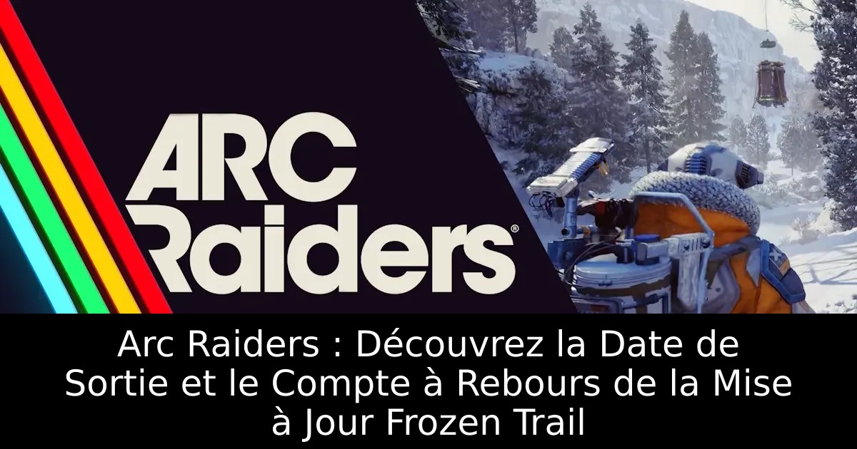 Arc Raiders : Découvrez la Date de Sortie et le Compte à Rebours de la Mise à Jour Frozen Trail