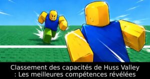 Classement des capacités de Huss Valley : Les meilleures compétences révélées