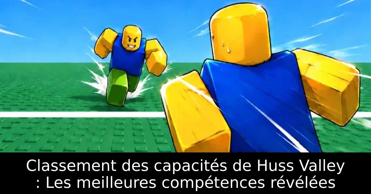 Classement des capacités de Huss Valley : Les meilleures compétences révélées