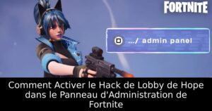 Comment Activer le Hack de Lobby de Hope dans le Panneau d&rsquo;Administration de Fortnite