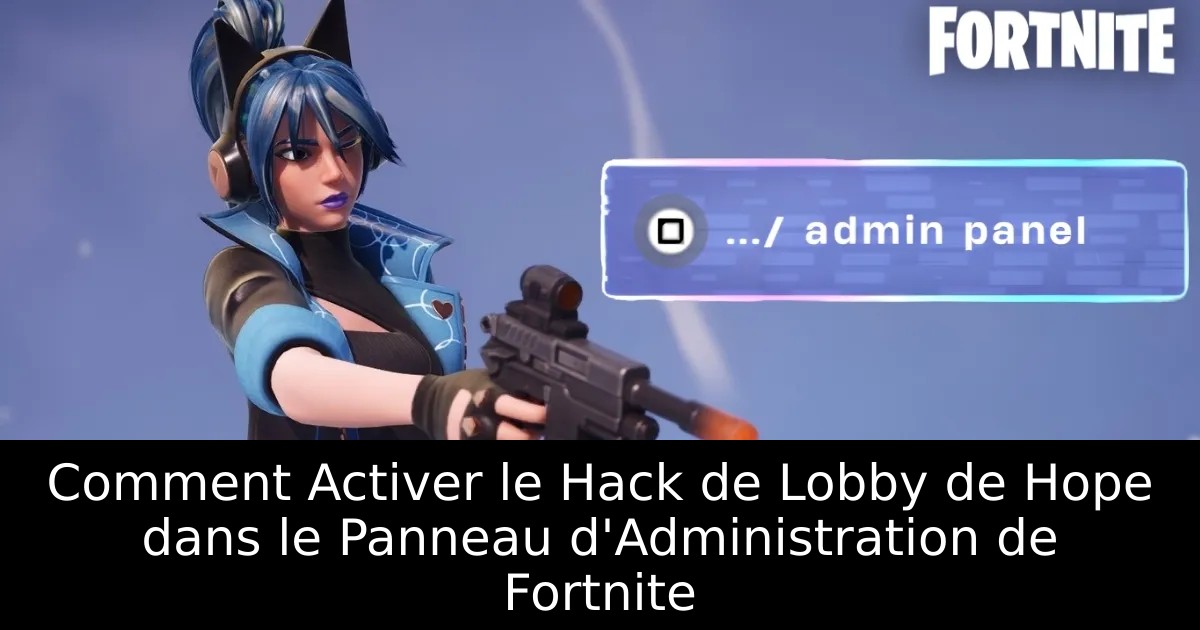 Comment Activer le Hack de Lobby de Hope dans le Panneau d&rsquo;Administration de Fortnite