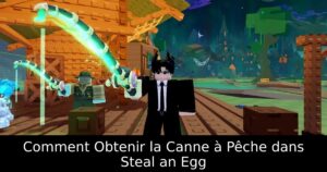 Comment Obtenir la Canne à Pêche dans Steal an Egg