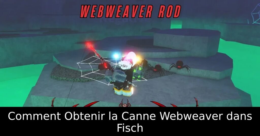 Comment Obtenir la Canne Webweaver dans Fisch