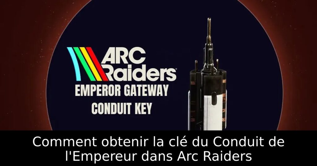 Comment obtenir la clé du Conduit de l&rsquo;Empereur dans Arc Raiders