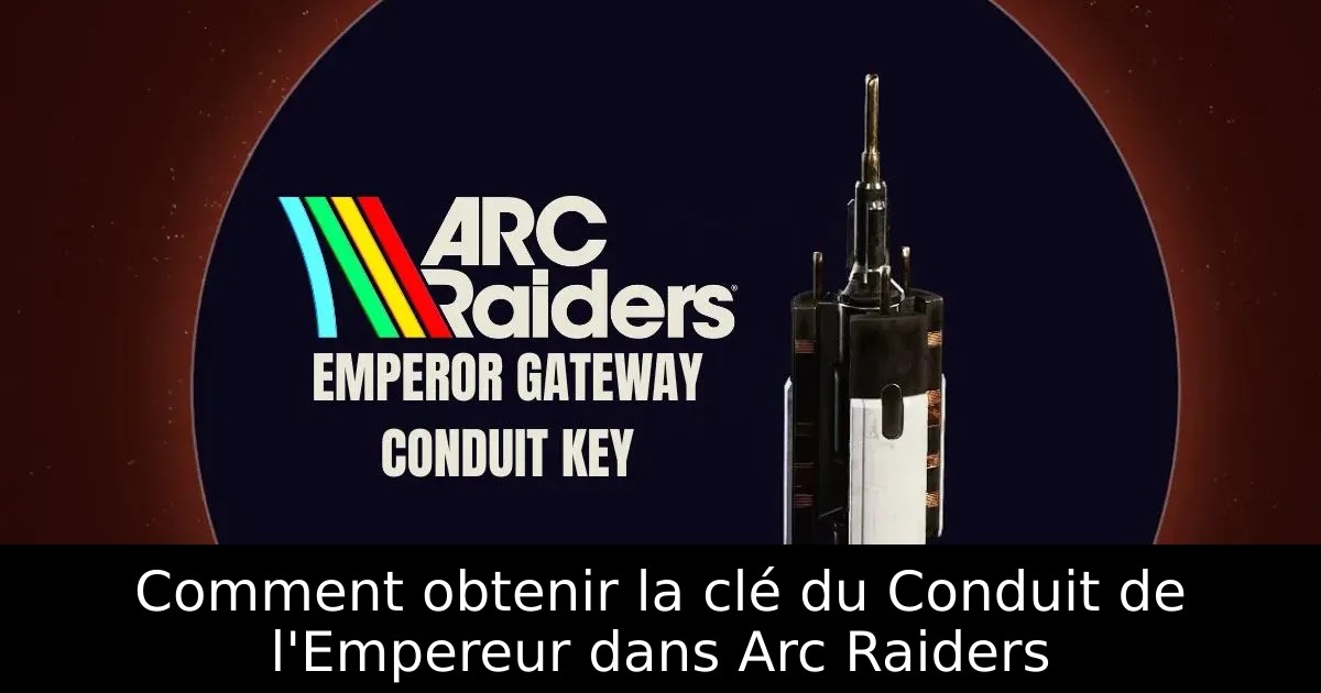 Comment obtenir la clé du Conduit de l&rsquo;Empereur dans Arc Raiders