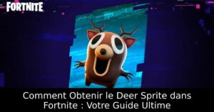 Comment Obtenir le Deer Sprite dans Fortnite : Votre Guide Ultime