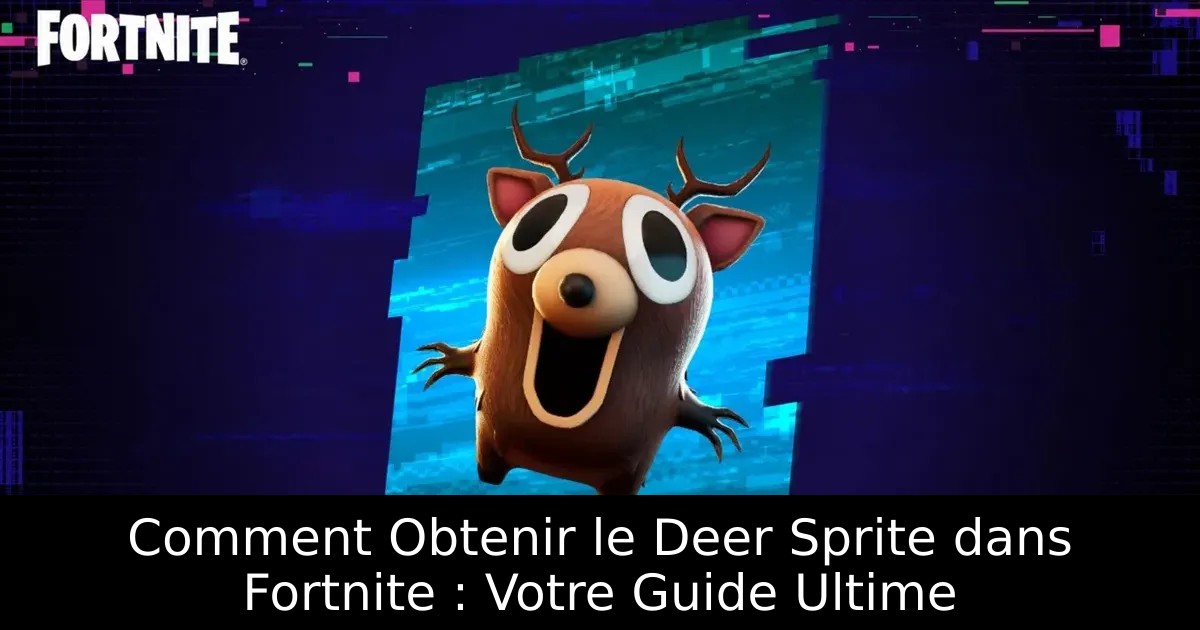 Comment Obtenir le Deer Sprite dans Fortnite : Votre Guide Ultime