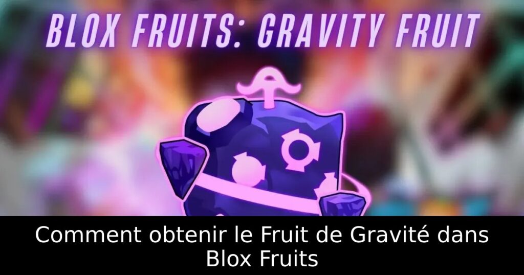 Comment obtenir le Fruit de Gravité dans Blox Fruits