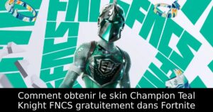 Comment obtenir le skin Champion Teal Knight FNCS gratuitement dans Fortnite