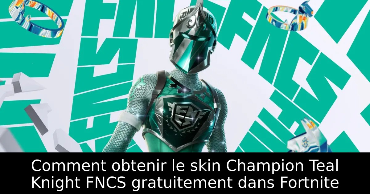 Comment obtenir le skin Champion Teal Knight FNCS gratuitement dans Fortnite