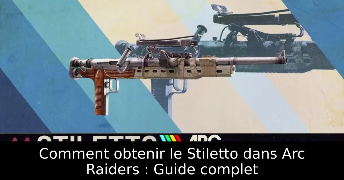 Comment obtenir le Stiletto dans Arc Raiders : Guide complet