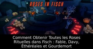 Comment Obtenir Toutes les Roses Rituelles dans Fisch : Fable, Davy, Éthéréales et Gourdemort