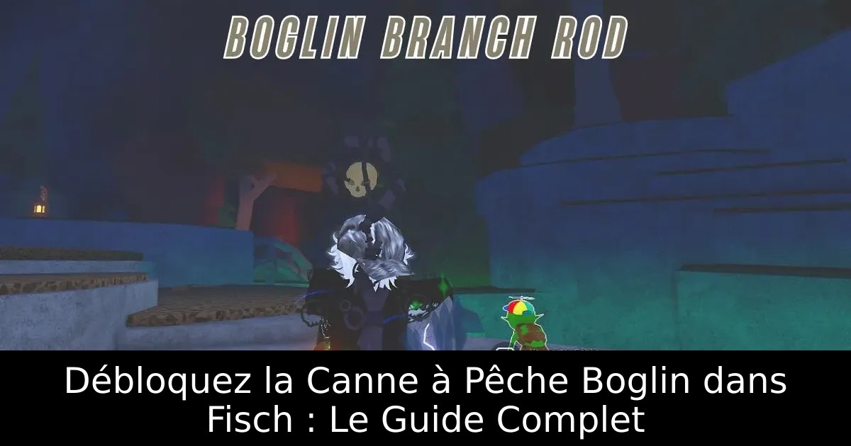Débloquez la Canne à Pêche Boglin dans Fisch : Le Guide Complet
