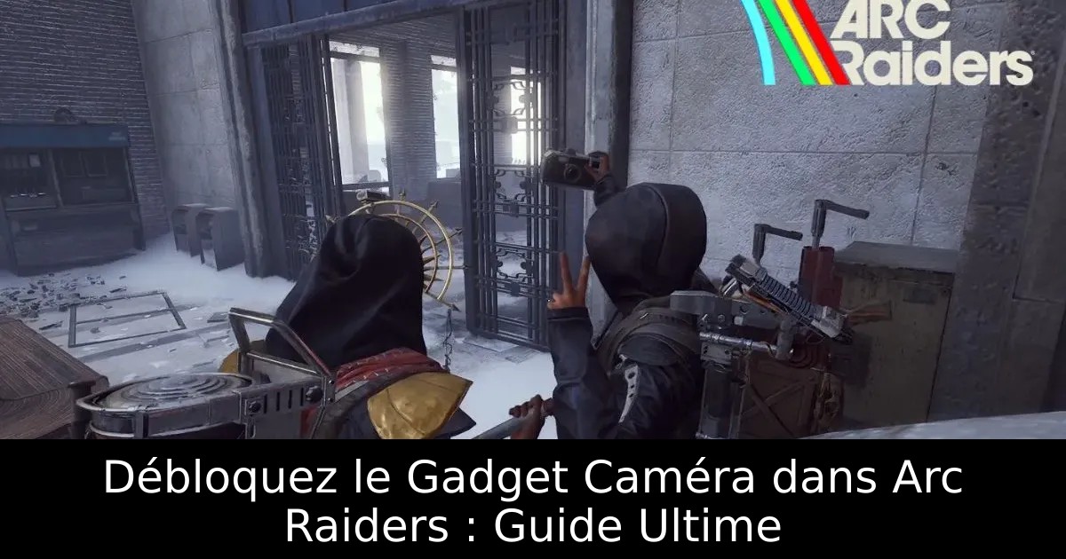 Débloquez le Gadget Caméra dans Arc Raiders : Guide Ultime