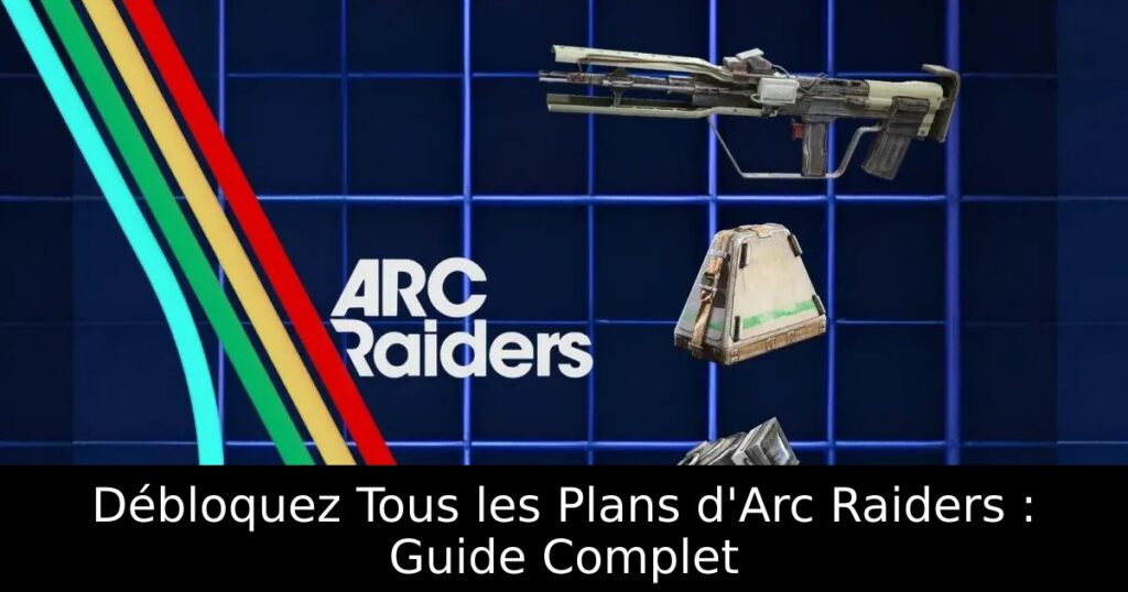 Débloquez Tous les Plans d&rsquo;Arc Raiders : Guide Complet
