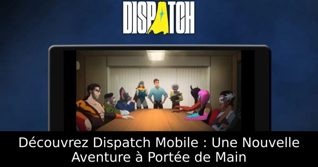 Découvrez Dispatch Mobile : Une Nouvelle Aventure à Portée de Main