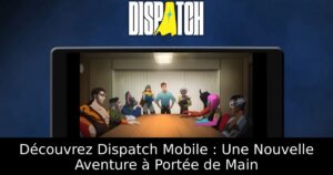 Découvrez Dispatch Mobile : Une Nouvelle Aventure à Portée de Main