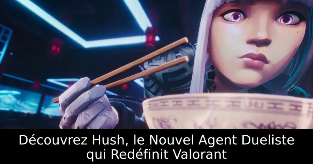 Découvrez Hush, le Nouvel Agent Dueliste qui Redéfinit Valorant