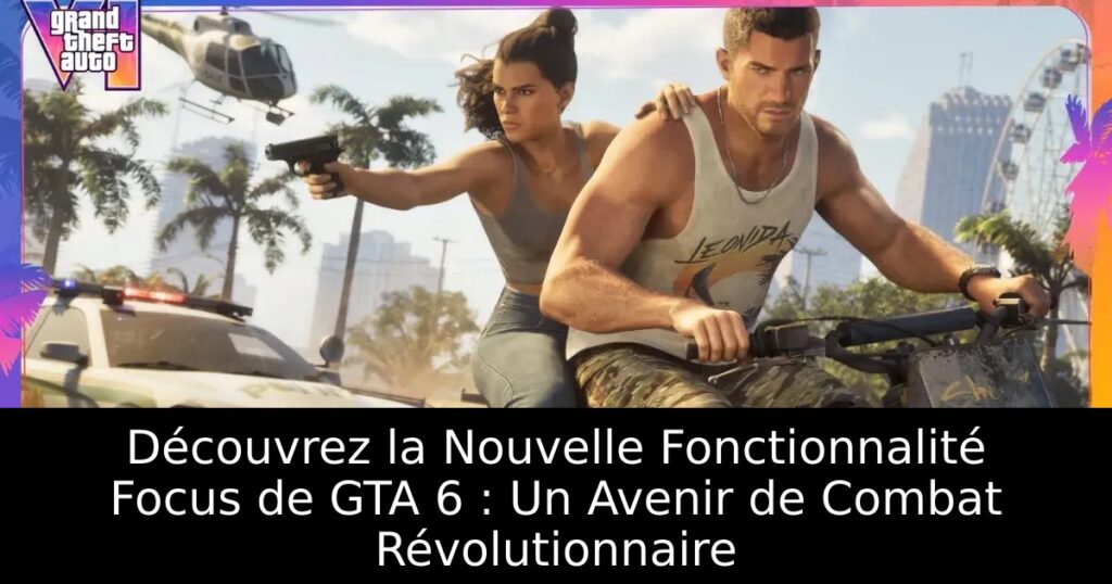 Découvrez la Nouvelle Fonctionnalité Focus de GTA 6 : Un Avenir de Combat Révolutionnaire
