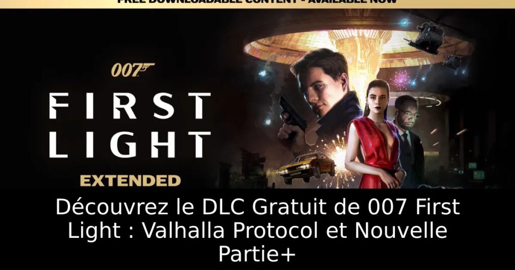 Découvrez le DLC Gratuit de 007 First Light : Valhalla Protocol et Nouvelle Partie+
