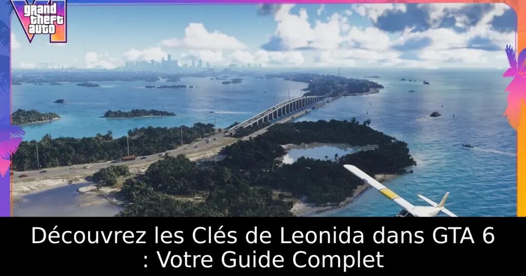 Découvrez les Clés de Leonida dans GTA 6 : Votre Guide Complet