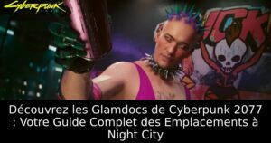 Découvrez les Glamdocs de Cyberpunk 2077 : Votre Guide Complet des Emplacements à Night City