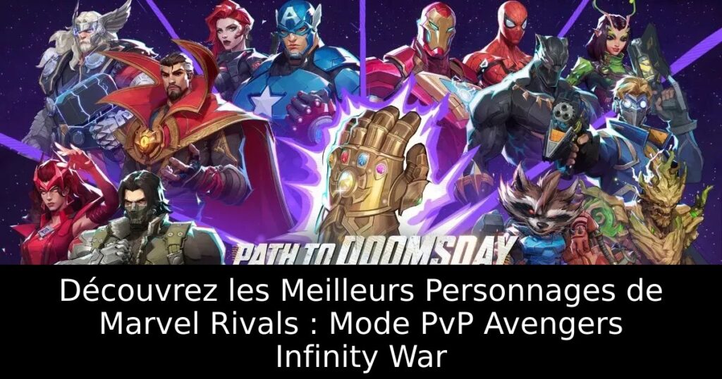 Découvrez les Meilleurs Personnages de Marvel Rivals : Mode PvP Avengers Infinity War