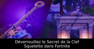 Déverrouillez le Secret de la Clef Squelette dans Fortnite