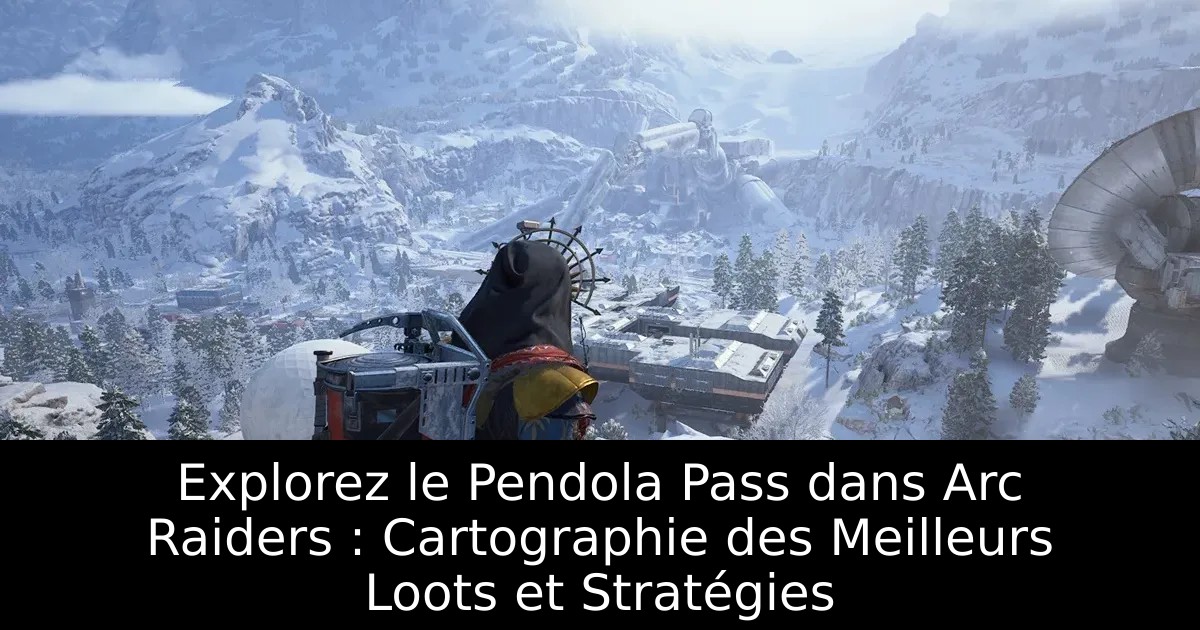 Explorez le Pendola Pass dans Arc Raiders : Cartographie des Meilleurs Loots et Stratégies