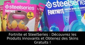 Fortnite et SteelSeries : Découvrez les Produits Innovants et Obtenez des Skins Gratuits !