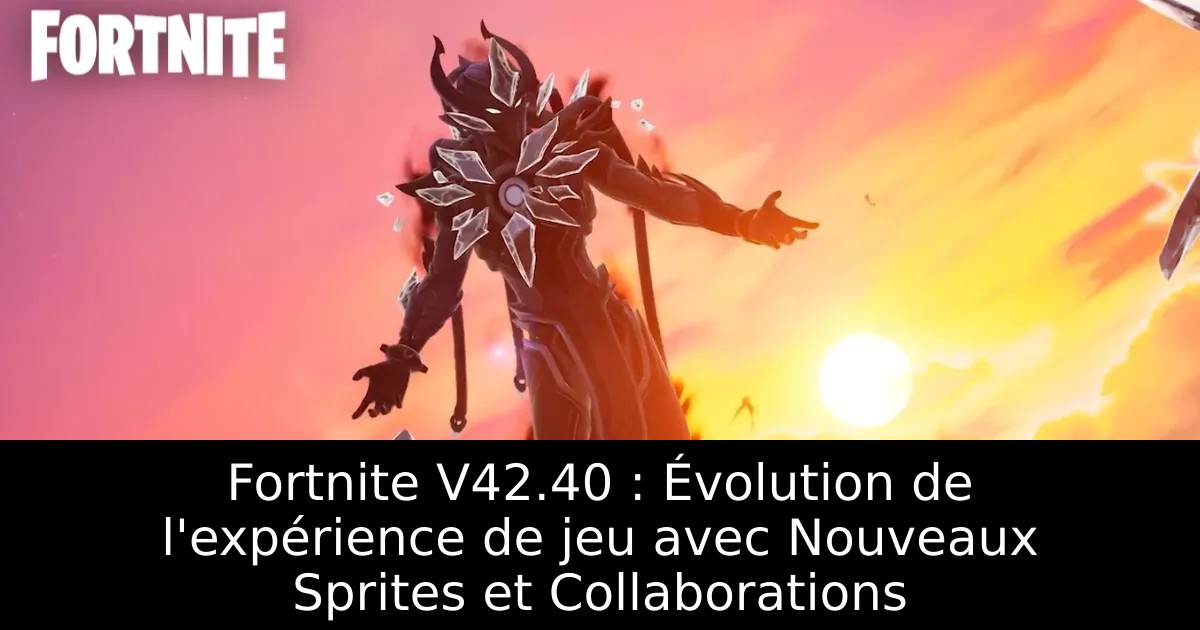 Fortnite V42.40 : Évolution de l&rsquo;expérience de jeu avec Nouveaux Sprites et Collaborations