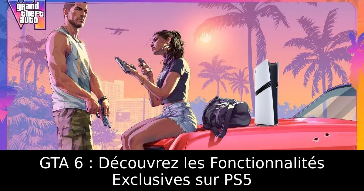GTA 6 : Découvrez les Fonctionnalités Exclusives sur PS5