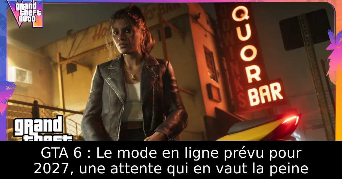 GTA 6 : Le mode en ligne prévu pour 2027, une attente qui en vaut la peine